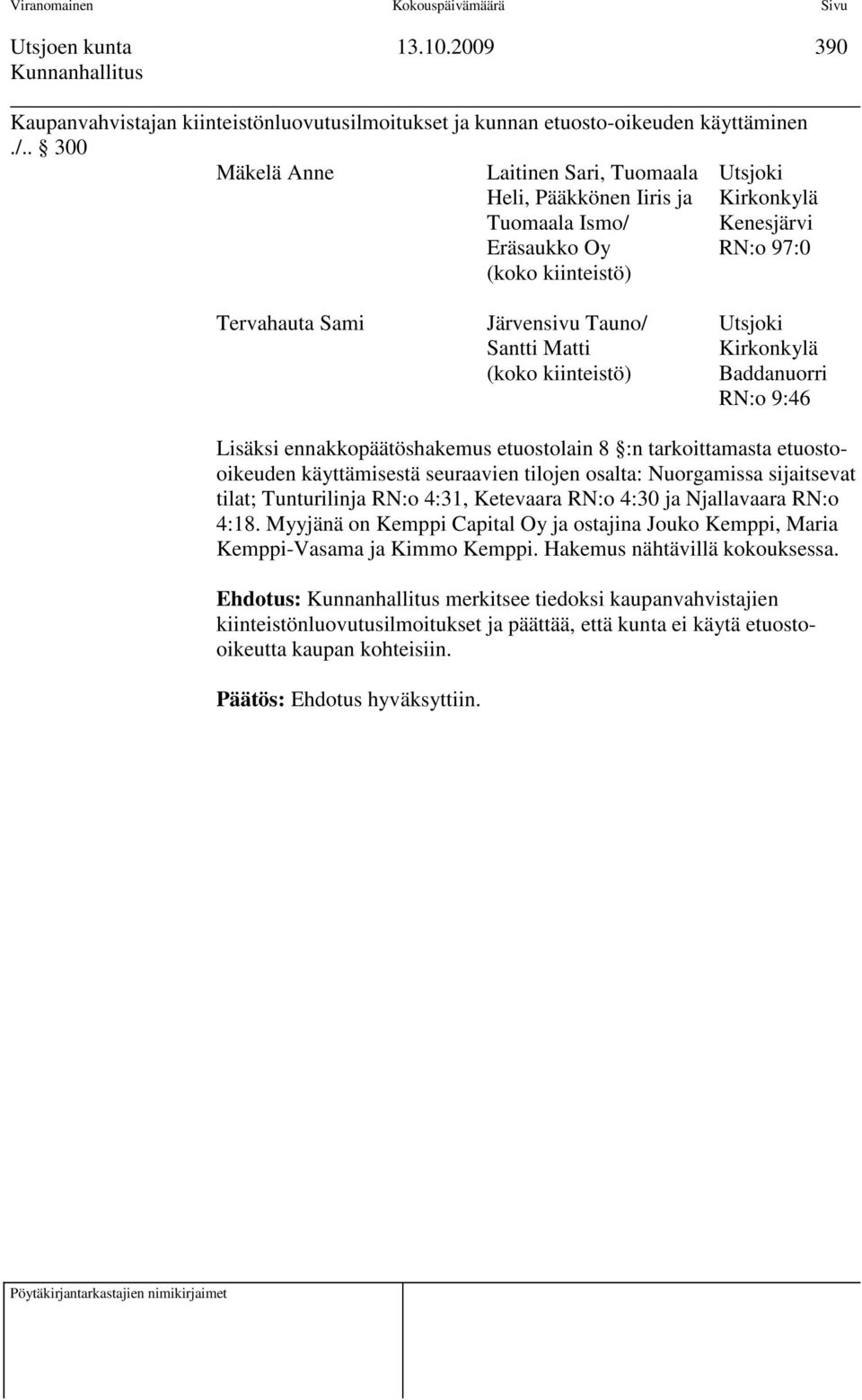 Matti Kirkonkylä (koko kiinteistö) Baddanuorri RN:o 9:46 Lisäksi ennakkopäätöshakemus etuostolain 8 :n tarkoittamasta etuostooikeuden käyttämisestä seuraavien tilojen osalta: Nuorgamissa sijaitsevat