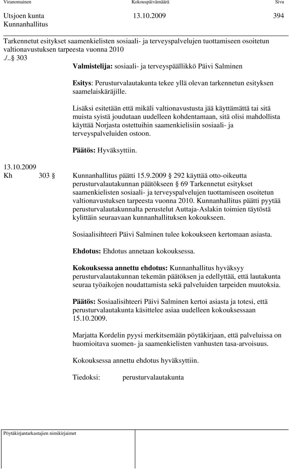 Lisäksi esitetään että mikäli valtionavustusta jää käyttämättä tai sitä muista syistä joudutaan uudelleen kohdentamaan, sitä olisi mahdollista käyttää Norjasta ostettuihin saamenkielisiin sosiaali-