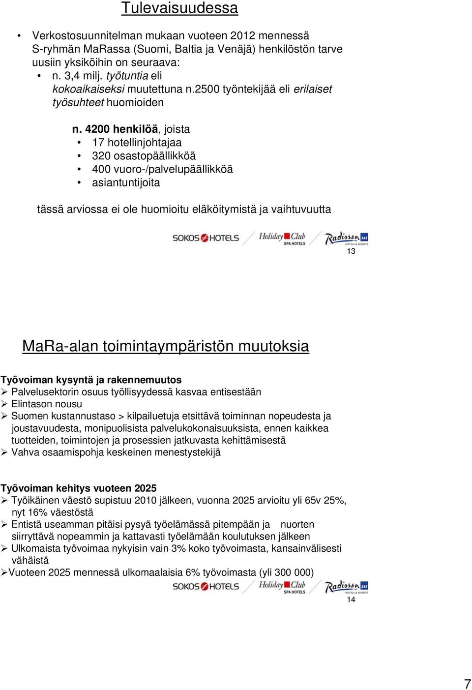 4200 henkilöä, joista 17 hotellinjohtajaa 320 osastopäällikköä 400 vuoro-/palvelupäällikköä asiantuntijoita tässä arviossa ei ole huomioitu eläköitymistä ja vaihtuvuutta 13 MaRa-alan