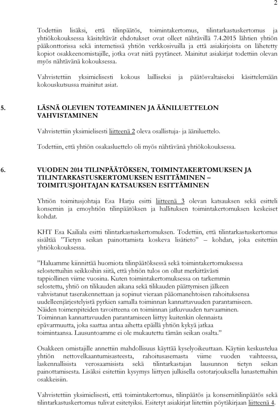 Mainitut asiakirjat todettiin olevan myös nähtävänä kokouksessa. Vahvistettiin yksimielisesti kokous lailliseksi ja päätösvaltaiseksi käsittelemään kokouskutsussa mainitut asiat. 5.