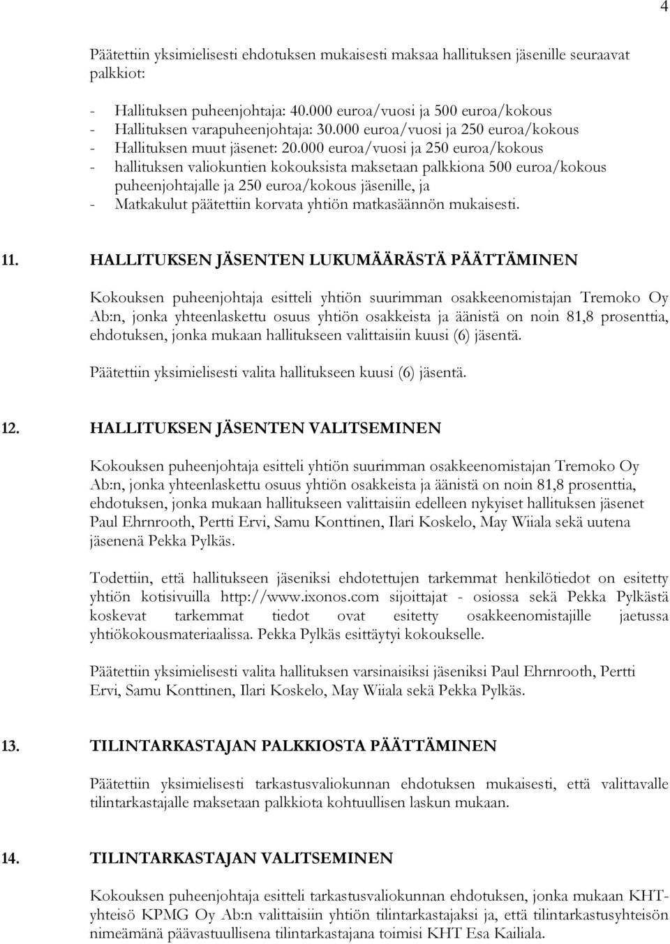 000 euroa/vuosi ja 250 euroa/kokous - hallituksen valiokuntien kokouksista maksetaan palkkiona 500 euroa/kokous puheenjohtajalle ja 250 euroa/kokous jäsenille, ja - Matkakulut päätettiin korvata