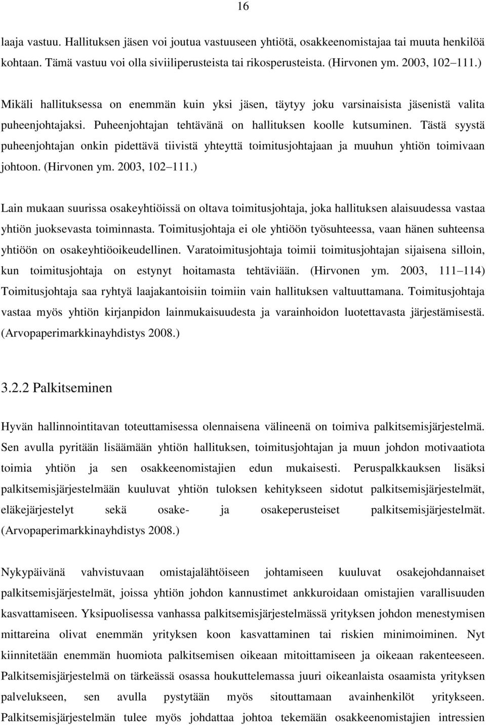 Tästä syystä puheenjohtajan onkin pidettävä tiivistä yhteyttä toimitusjohtajaan ja muuhun yhtiön toimivaan johtoon. (Hirvonen ym. 2003, 102 111.