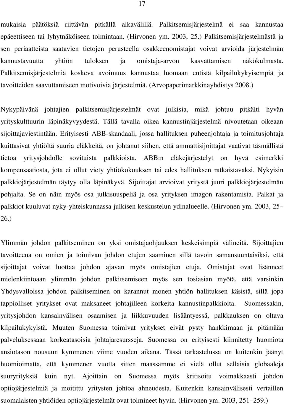 näkökulmasta. Palkitsemisjärjestelmiä koskeva avoimuus kannustaa luomaan entistä kilpailukykyisempiä ja tavoitteiden saavuttamiseen motivoivia järjestelmiä. (Arvopaperimarkkinayhdistys 2008.