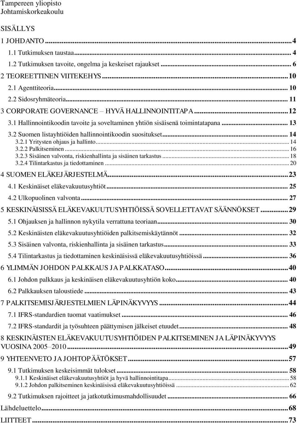 2 Suomen listayhtiöiden hallinnointikoodin suositukset... 14 3.2.1 Yritysten ohjaus ja hallinto... 14 3.2.2 Palkitseminen... 16 3.2.3 Sisäinen valvonta, riskienhallinta ja sisäinen tarkastus... 18 3.