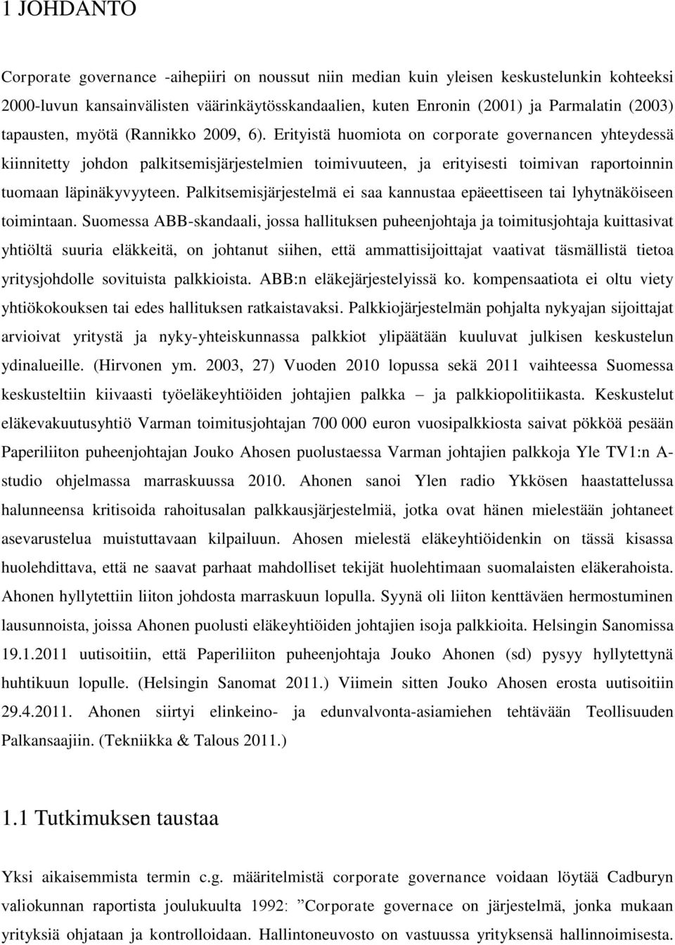 Erityistä huomiota on corporate governancen yhteydessä kiinnitetty johdon palkitsemisjärjestelmien toimivuuteen, ja erityisesti toimivan raportoinnin tuomaan läpinäkyvyyteen.