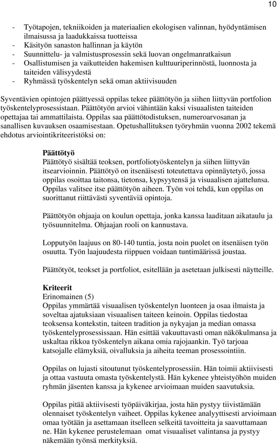 päättyessä oppilas tekee päättötyön ja siihen liittyvän portfolion työskentelyprosessistaan. Päättötyön arvioi vähintään kaksi visuaalisten taiteiden opettajaa tai ammattilaista.