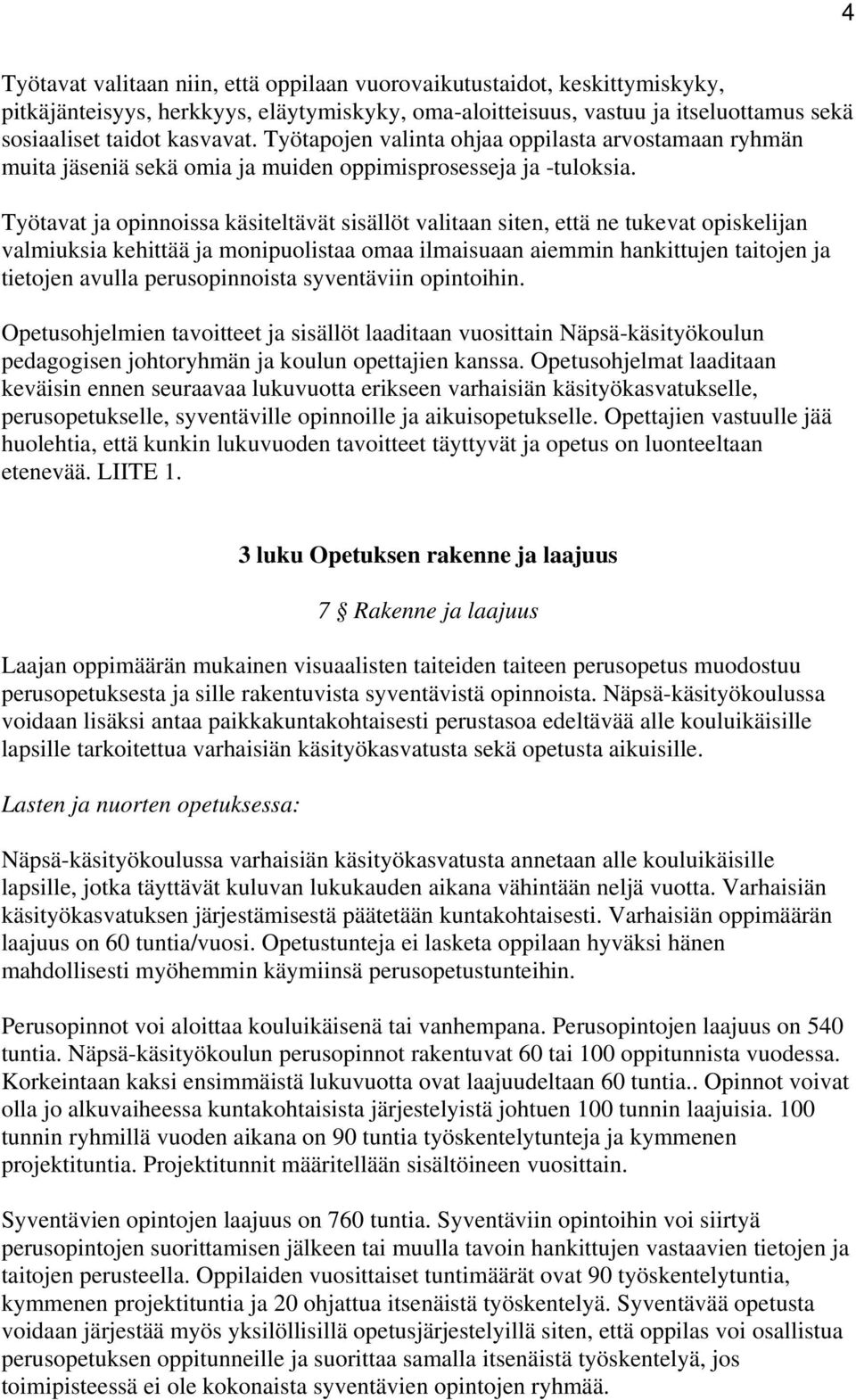 Työtavat ja opinnoissa käsiteltävät sisällöt valitaan siten, että ne tukevat opiskelijan valmiuksia kehittää ja monipuolistaa omaa ilmaisuaan aiemmin hankittujen taitojen ja tietojen avulla