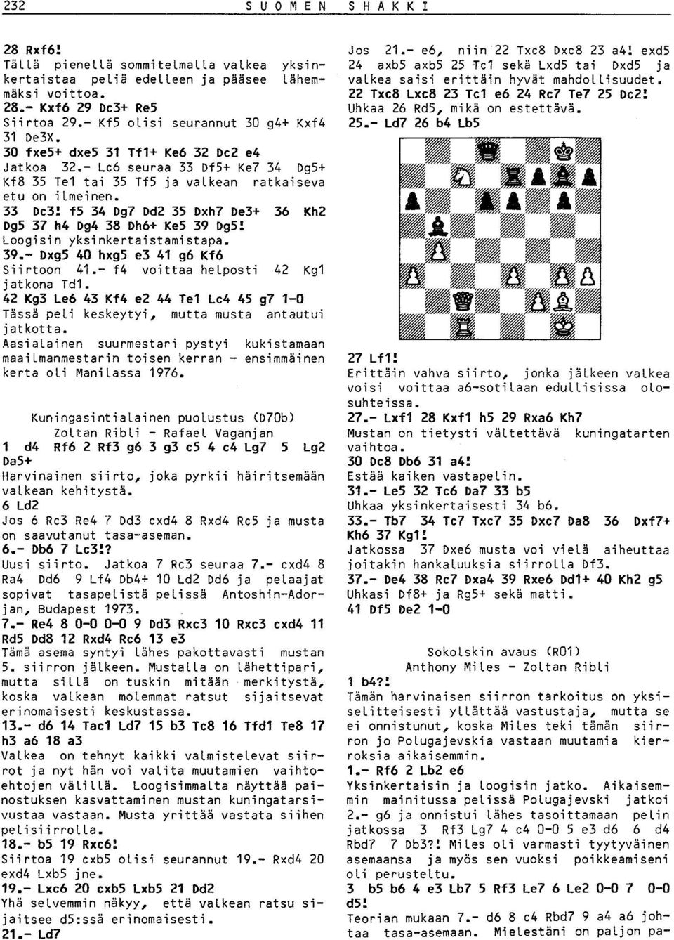 fs 34 Dg7 Dd2 35 Dxh7 De3+ Dg5 37 h4 Dg4 38 Dh6+ Ke5 39 Dg5: 36 Kh2 Loogisin yksinkertaistamistapa. 39.- Dxg5 40 hxgs e3 41 g6 Kf6 Siirtoon 41.- f4 jatkona Td1.