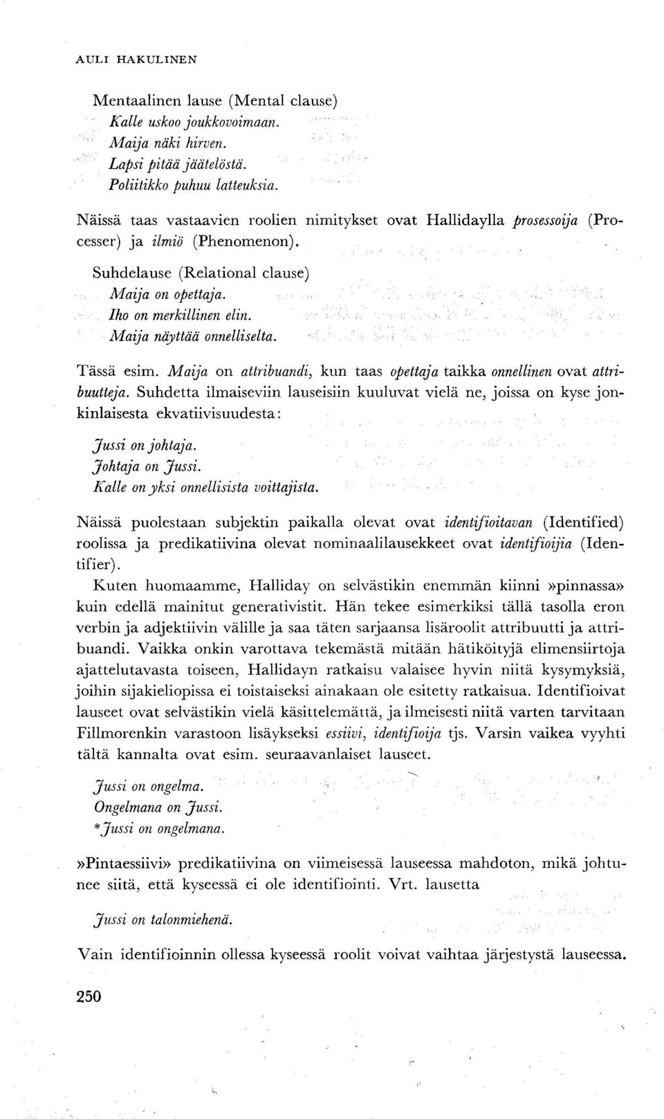 Maija näyttää onnelliselta. Tässä esim. Maija on attribuandi, kun taas opettaja taikka onnellinen ovat attribuutteja.