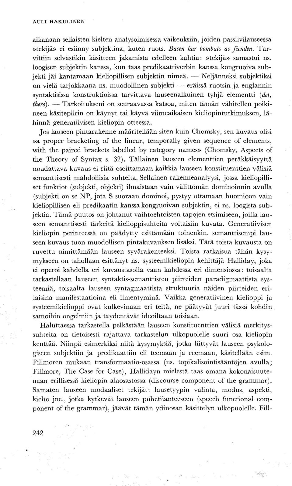 loogisen subjektin kanssa, kun taas predikaattiverbin kanssa kongruoiva subjekti jäi kantamaan kieliopillisen subjektin nimeä. Neljänneksi subjektiksi on vielä tarjokkaana ns.