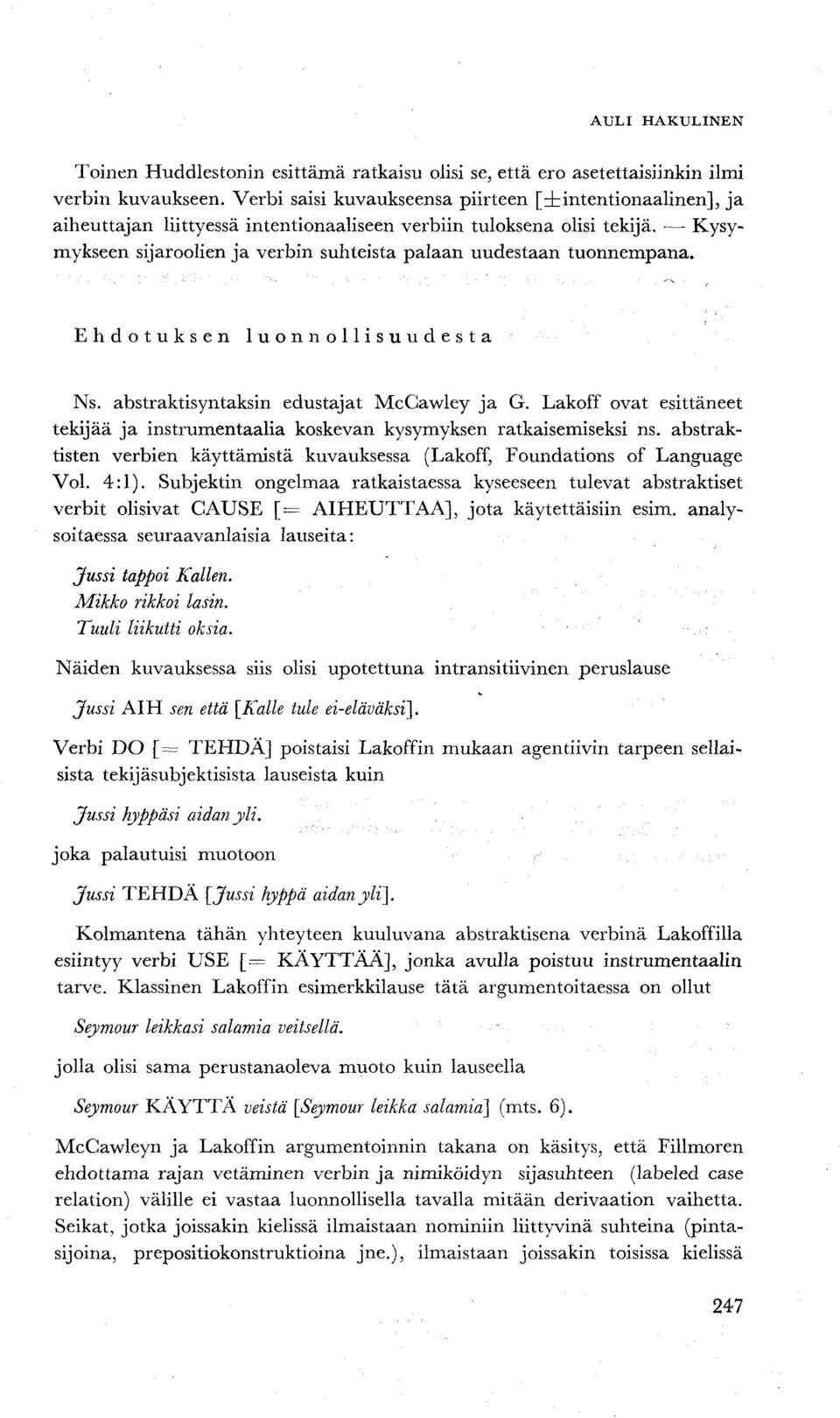 Kysymykseen sijaroolien ja verbin suhteista palaan uudestaan tuonnempana. Ehdotuksen luonnollisuudesta Ns. abstraktisyntaksin edustajat McCawley ja G.