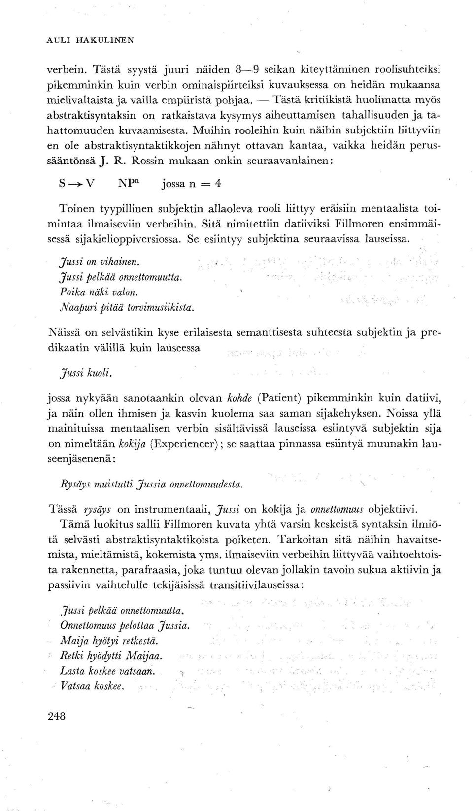 Muihin rooleihin kuin näihin subjektiin liittyviin en ole abstraktisyntaktikkojen nähnyt ottavan kantaa, vaikka heidän perussääntönsä J. R.