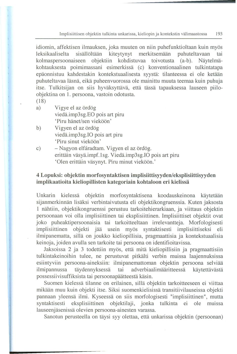 Nay tel makohtauksesta poimimassani esimerkissa (c) konventionaalinen tulkintatapa epaonnistuu kahdestakin kontekstuaalisesta syysta: tilanteessa ei ole ketaan puhuteltavaa Iasna, eika puheenvuorossa