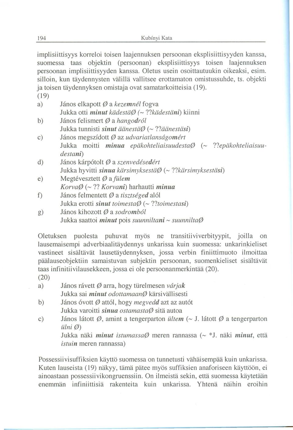 (19) a) János elkapott 0 a kezemnél fogva Jukka otti minut kiidestii0 (-??kiidestiini) kiinni János fel ismert 0 a hangodról Jukka tunnisti sinut iiiinestii0 (-?