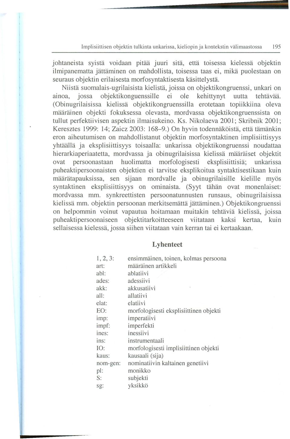 (Obinugrilaisissa kielissa objektikongruenssilla erotetaan topiikkiina oleva maarainen objekti fokuksessa olevasta, mordvassa objektikongruenssista on tullut perfektiivisen aspektin ilmaisukeino. Ks.