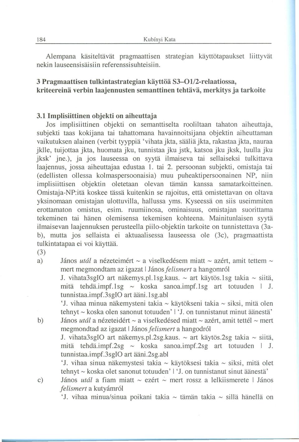 1 Implisiittinen objekti on aiheuttaja Jos implisiittinen objekti on semanttiselta rooliltaan tahaton aiheuttaja, subjekti taas kokijana tai tahattomana havainnoitsijana objektin aiheuttaman