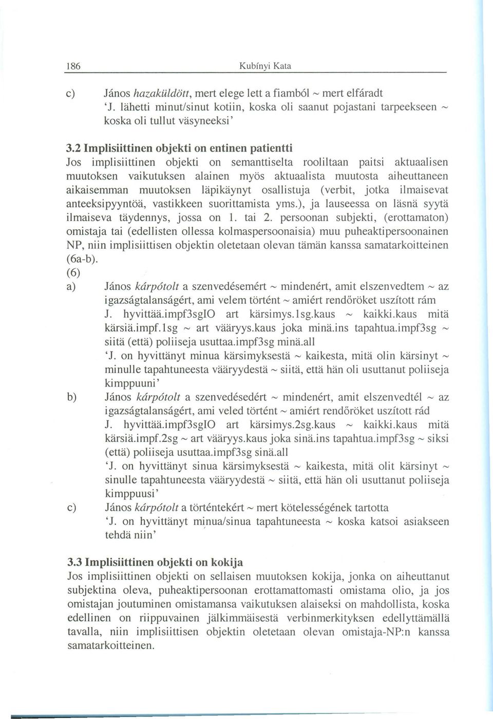 semrnan muutoksen Iapikaynyt osallistuja (verbit, jotka ilmaisevat anteeksipyyntöa, vastikkeen suorittamista yms.), ja lauseessa on lasna syyta ilmaiseva taydennys, jossa on 1. tai 2.