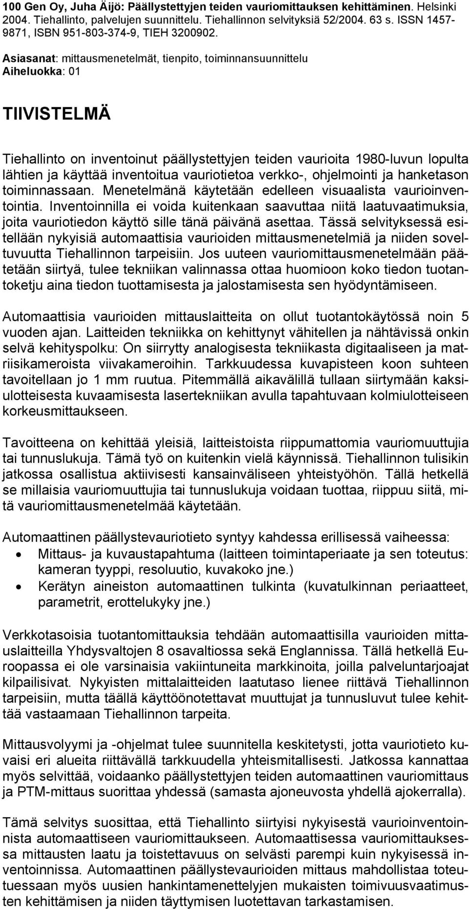 Asiasanat: mittausmenetelmät, tienpito, toiminnansuunnittelu Aiheluokka: 01 TIIVISTELMÄ Tiehallinto on inventoinut päällystettyjen teiden vaurioita 1980-luvun lopulta lähtien ja käyttää inventoitua