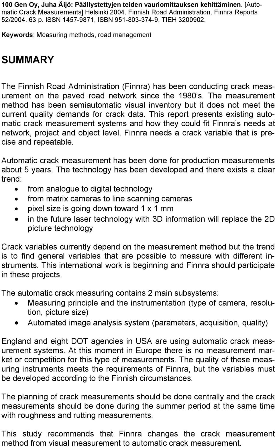 Keywords: Measuring methods, road management SUMMARY The Finnish Road Administration (Finnra) has been conducting crack measurement on the paved road network since the 1980 s.
