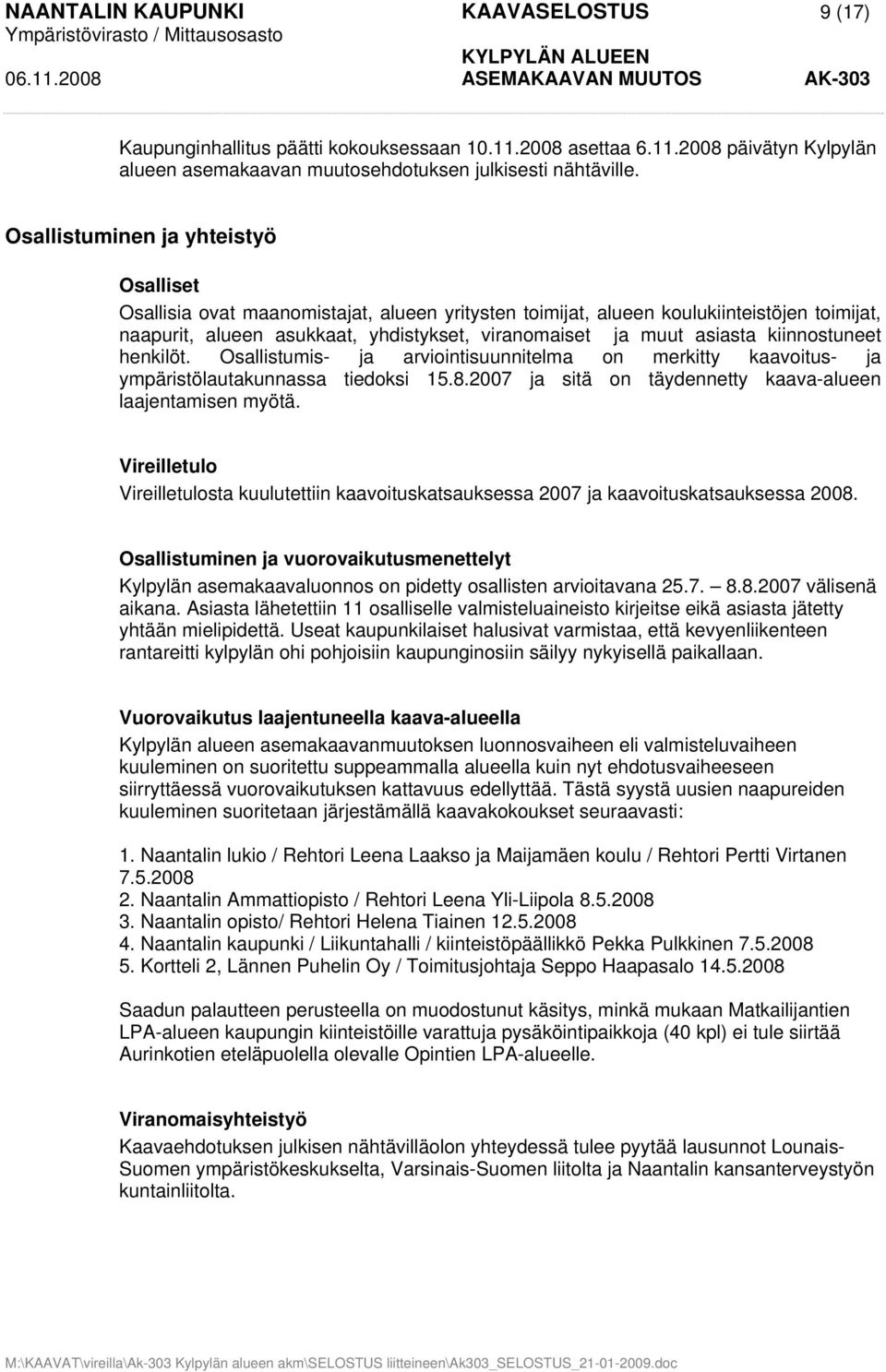 kiinnostuneet henkilöt. Osallistumis- ja arviointisuunnitelma on merkitty kaavoitus- ja ympäristölautakunnassa tiedoksi 15.8.2007 ja sitä on täydennetty kaava-alueen laajentamisen myötä.