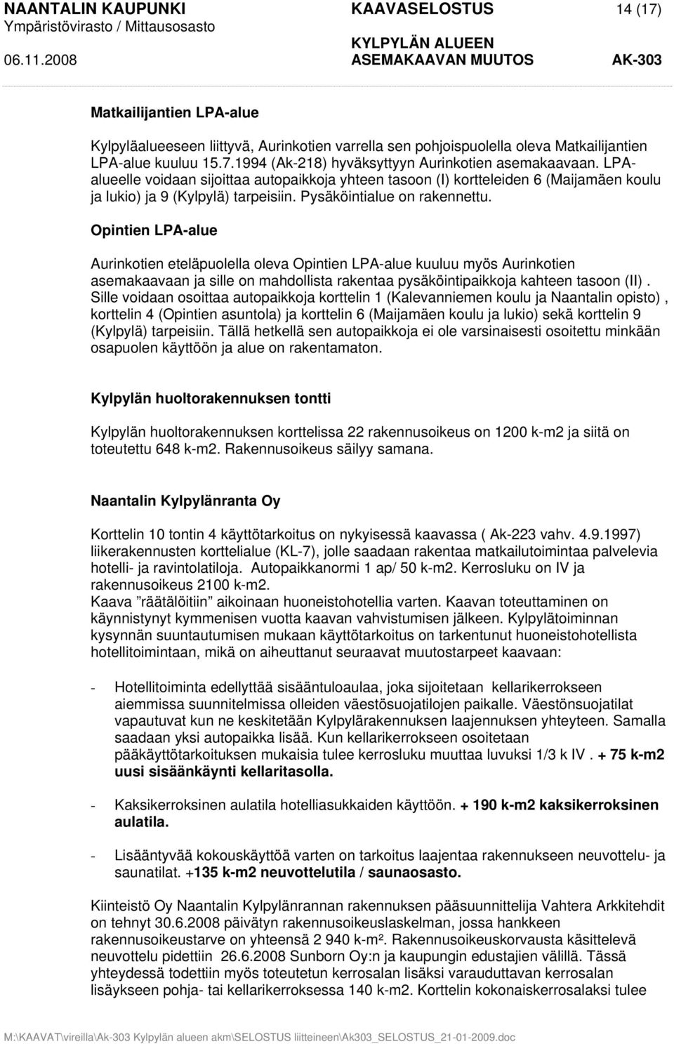 Opintien LPA-alue Aurinkotien eteläpuolella oleva Opintien LPA-alue kuuluu myös Aurinkotien asemakaavaan ja sille on mahdollista rakentaa pysäköintipaikkoja kahteen tasoon (II).