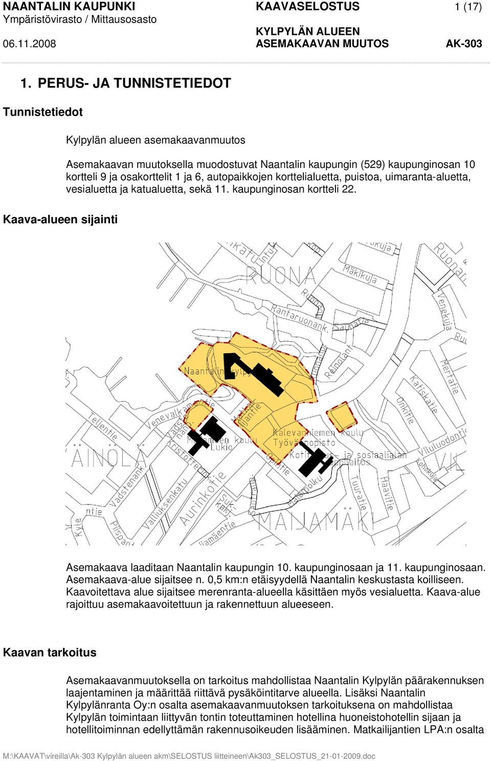 autopaikkojen korttelialuetta, puistoa, uimaranta-aluetta, vesialuetta ja katualuetta, sekä 11. kaupunginosan kortteli 22. Kaava-alueen sijainti Asemakaava laaditaan Naantalin kaupungin 10.