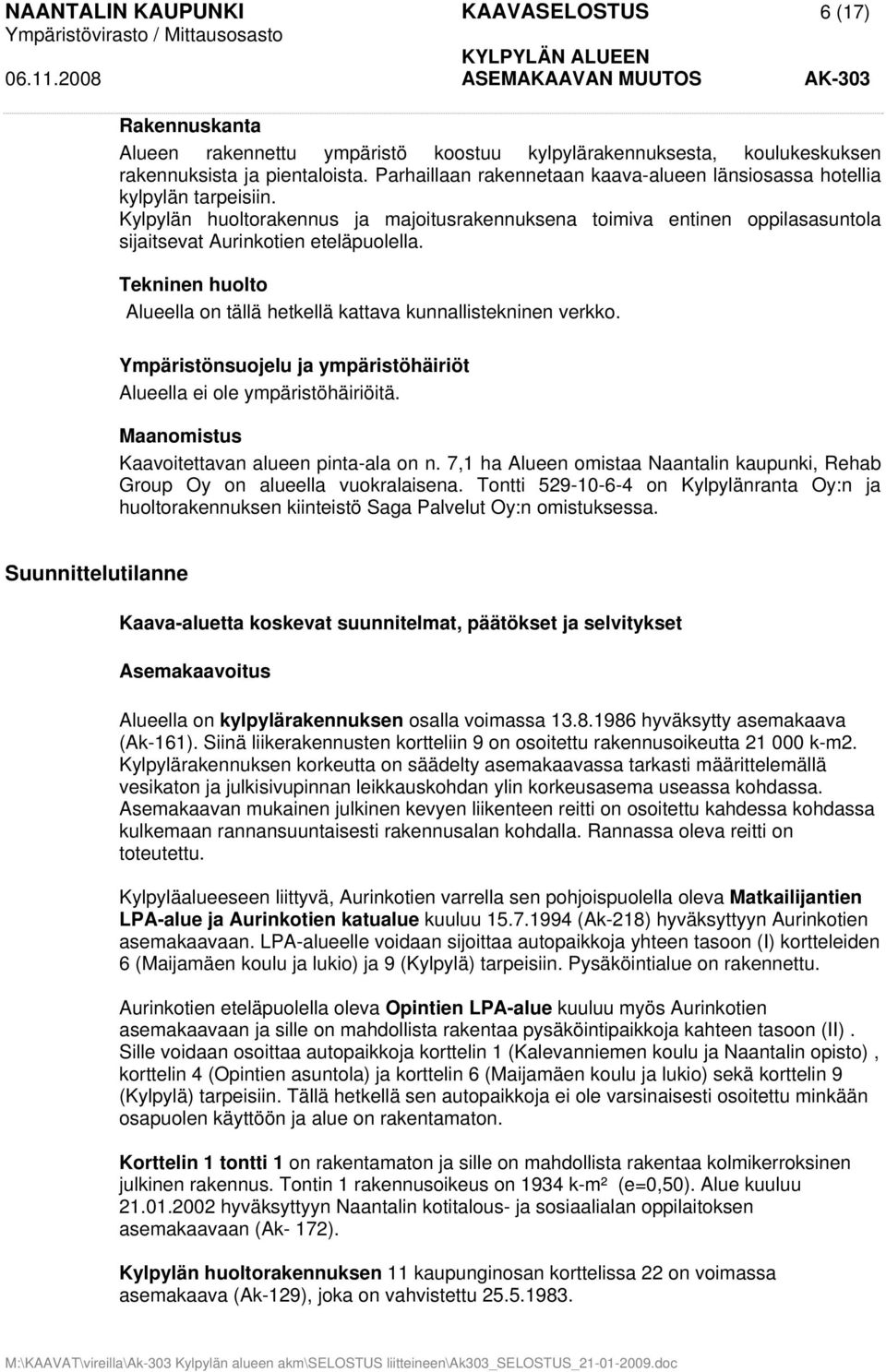 Tekninen huolto Alueella on tällä hetkellä kattava kunnallistekninen verkko. Ympäristönsuojelu ja ympäristöhäiriöt Alueella ei ole ympäristöhäiriöitä. Maanomistus Kaavoitettavan alueen pinta-ala on n.