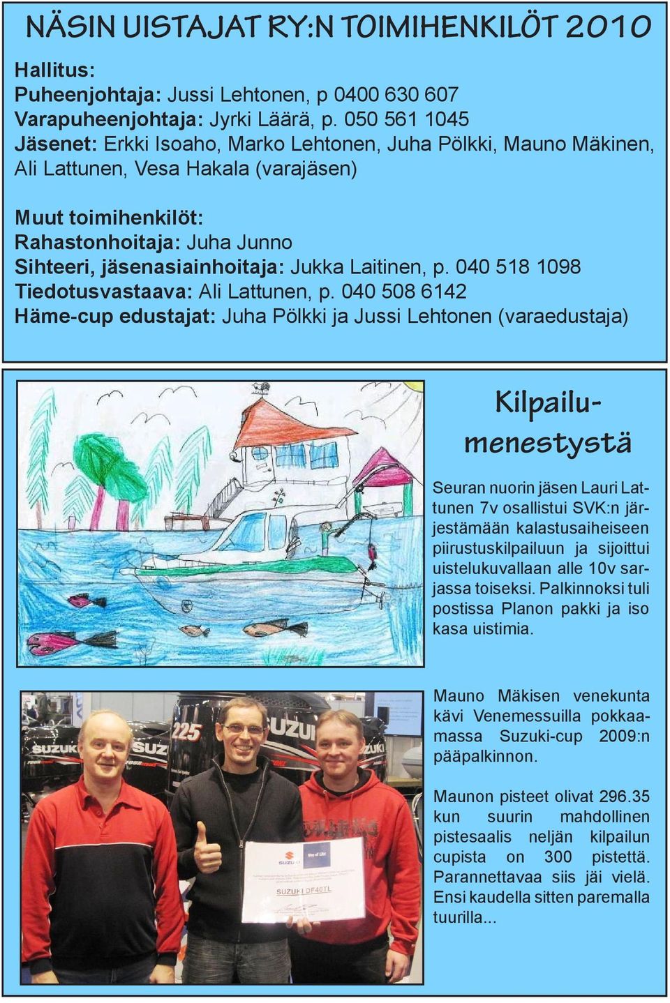 Jukka Laitinen, p. 040 518 1098 Tiedotusvastaava: Ali Lattunen, p.