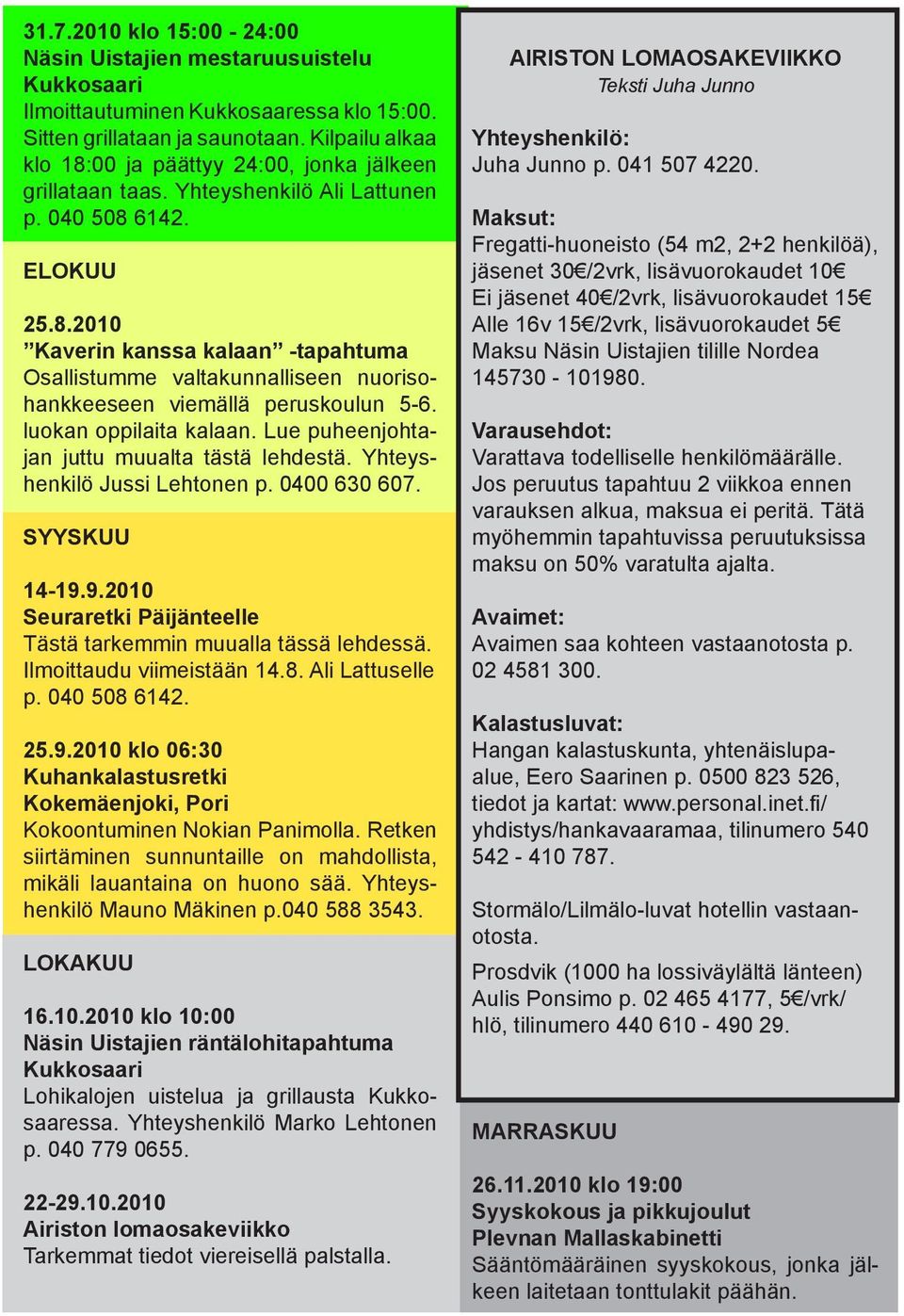 luokan oppilaita kalaan. Lue puheenjohtajan juttu muualta tästä lehdestä. Yhteyshenkilö Jussi Lehtonen p. 0400 630 607. SYYSKUU 14-19.