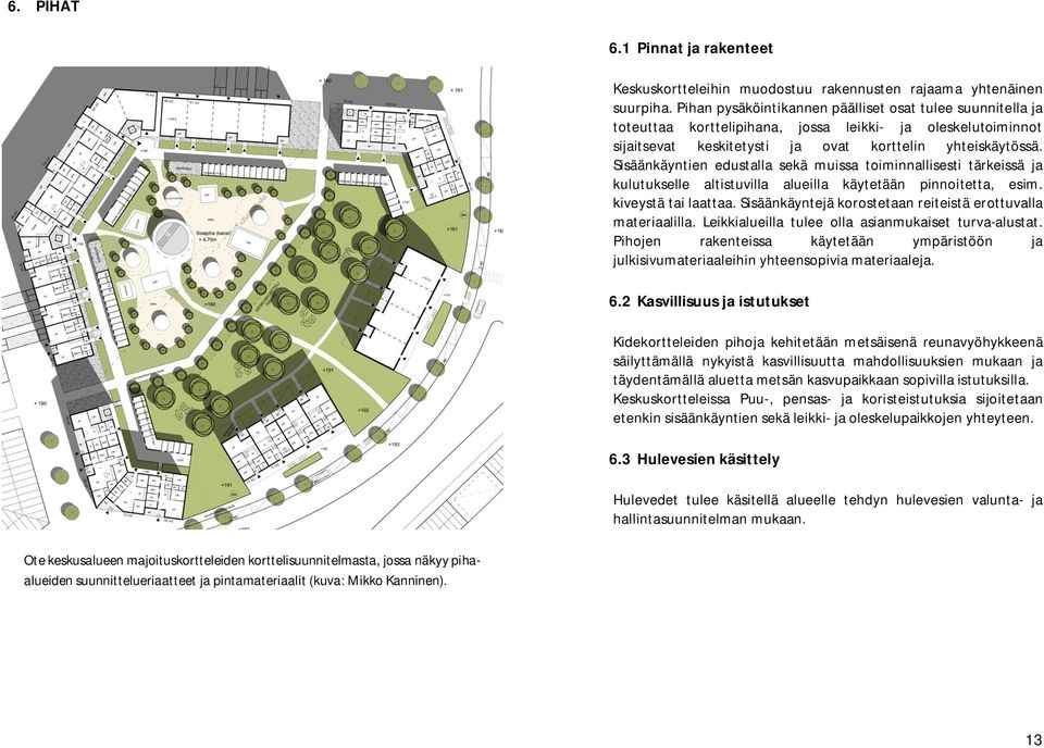 Sisäänkäyntien edustalla sekä muissa toiminnallisesti tärkeissä ja kulutukselle altistuvilla alueilla käytetään pinnoitetta, esim. kiveystä tai laattaa.