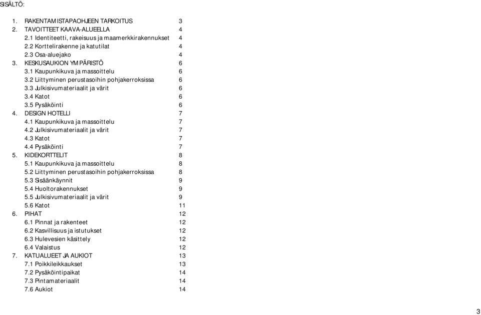 1 Kaupunkikuva ja massoittelu 7 4.2 Julkisivumateriaalit ja värit 7 4.3 Katot 7 4.4 Pysäköinti 7 5. KIDEKORTTELIT 8 5.1 Kaupunkikuva ja massoittelu 8 5.