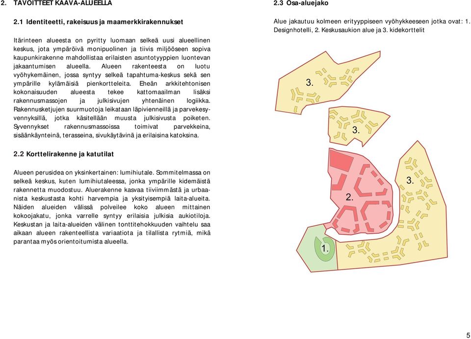 mahdollistaa erilaisten asuntotyyppien luontevan jakaantumisen alueella. Alueen rakenteesta on luotu vyöhykemäinen, jossa syntyy selkeä tapahtuma-keskus sekä sen ympärille kylämäisiä pienkortteleita.