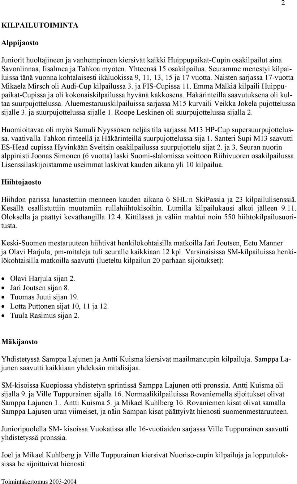 Emma Mälkiä kilpaili Huippupaikat-Cupissa ja oli kokonaiskilpailussa hyvänä kakkosena. Häkärinteillä saavutuksena oli kultaa suurpujottelussa.