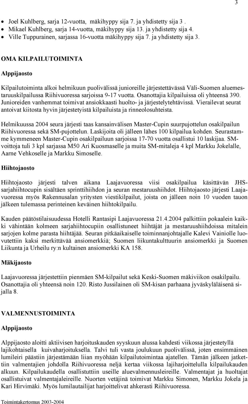 OMA KILPAILUTOIMINTA Kilpailutoiminta alkoi helmikuun puolivälissä junioreille järjestettävässä Väli-Suomen aluemestaruuskilpailussa Riihivuoressa sarjoissa 9-17 vuotta.