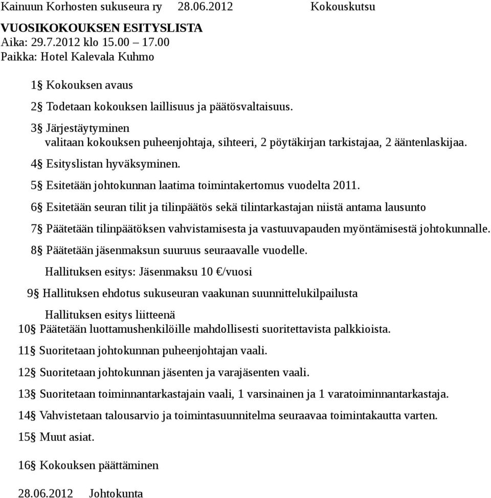 3 Järjestäytyminen valitaan kokouksen puheenjohtaja, sihteeri, 2 pöytäkirjan tarkistajaa, 2 ääntenlaskijaa. 4 Esityslistan hyväksyminen. 5 Esitetään johtokunnan laatima toimintakertomus vuodelta 2011.