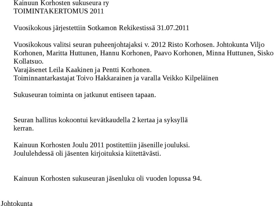 Toiminnantarkastajat Toivo Hakkarainen ja varalla Veikko Kilpeläinen Sukuseuran toiminta on jatkunut entiseen tapaan.