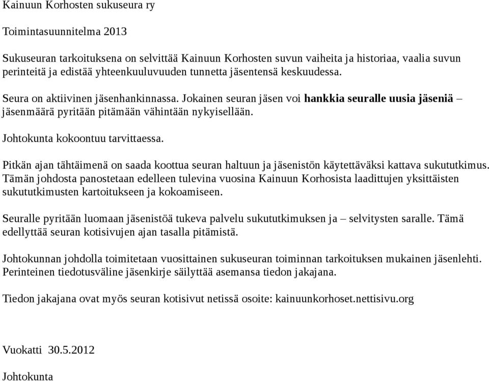 Johtokunta kokoontuu tarvittaessa. Pitkän ajan tähtäimenä on saada koottua seuran haltuun ja jäsenistön käytettäväksi kattava sukututkimus.