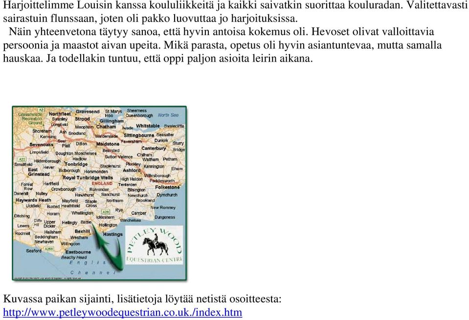 Näin yhteenvetona täytyy sanoa, että hyvin antoisa kokemus oli. Hevoset olivat valloittavia persoonia ja maastot aivan upeita.