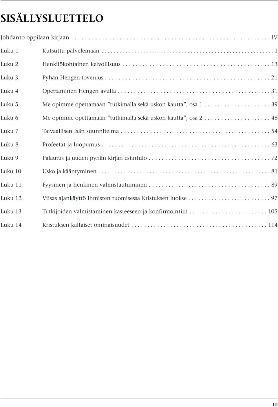 .............................................. 31 Luku 5 Me opimme opettamaan tutkimalla sekä uskon kautta, osa 1.................... 39 Luku 6 Me opimme opettamaan tutkimalla sekä uskon kautta, osa 2.