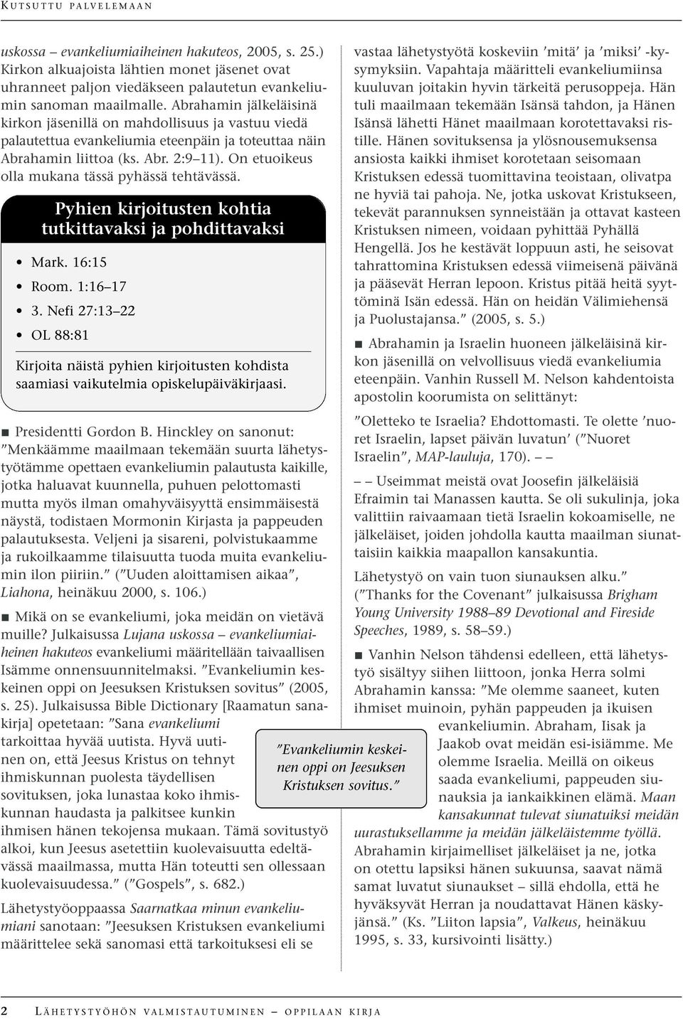 On etuoikeus olla mukana tässä pyhässä tehtävässä. Pyhien kirjoitusten kohtia tutkittavaksi ja pohdittavaksi Mark. 16:15 Room. 1:16 17 3.