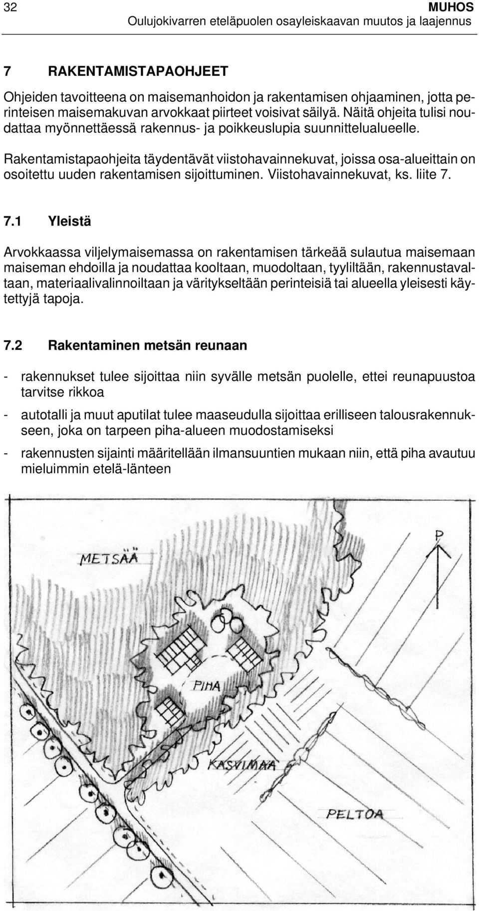 Rakentamistapaohjeita täydentävät viistohavainnekuvat, joissa osa-alueittain on osoitettu uuden rakentamisen sijoittuminen. Viistohavainnekuvat, ks. liite 7.