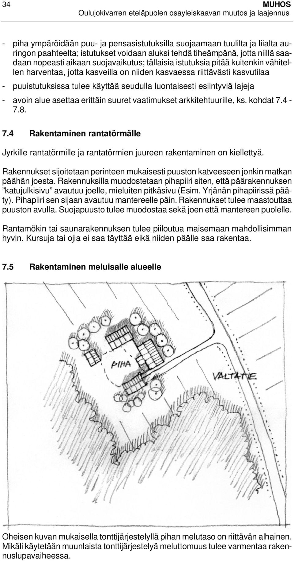 lajeja - avoin alue asettaa erittäin suuret vaatimukset arkkitehtuurille, ks. kohdat 7.4-7.8. 7.4 Rakentaminen rantatörmälle Jyrkille rantatörmille ja rantatörmien juureen rakentaminen on kiellettyä.