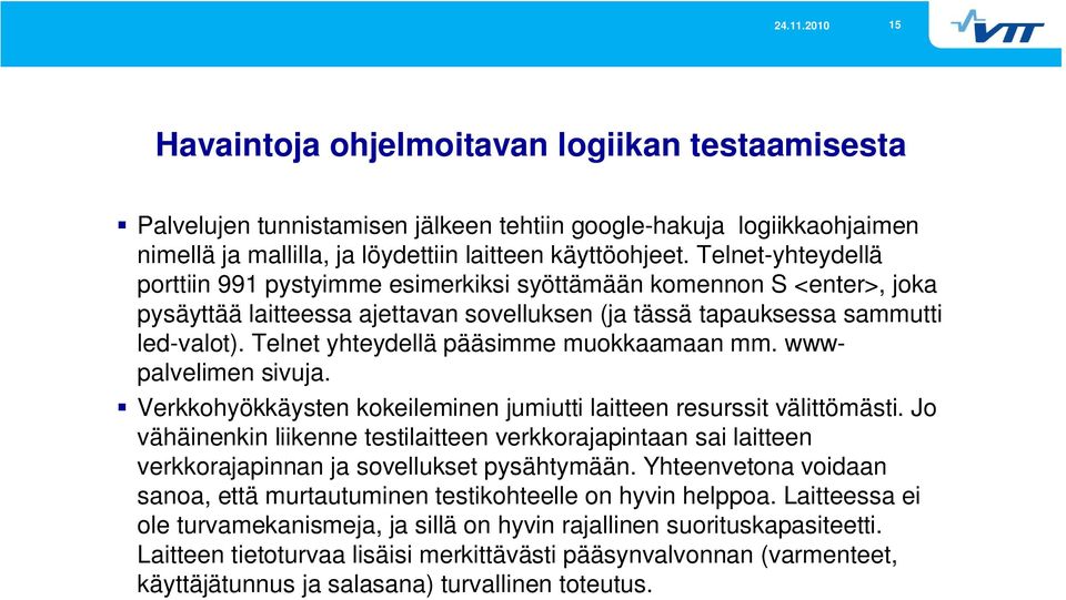 Telnet yhteydellä pääsimme muokkaamaan mm. wwwpalvelimen sivuja. Verkkohyökkäysten kokeileminen jumiutti laitteen resurssit välittömästi.