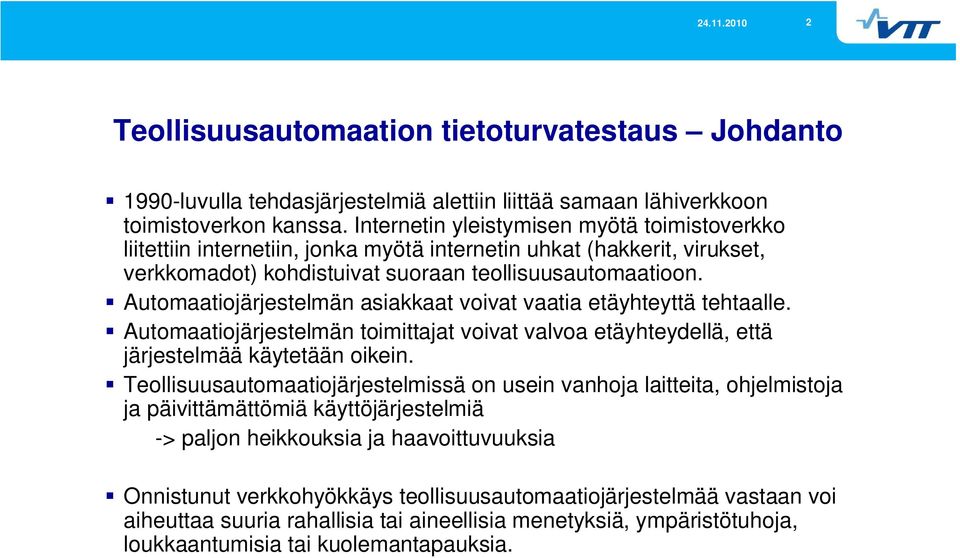 Automaatiojärjestelmän asiakkaat voivat vaatia etäyhteyttä tehtaalle. Automaatiojärjestelmän toimittajat voivat valvoa etäyhteydellä, että järjestelmää käytetään oikein.