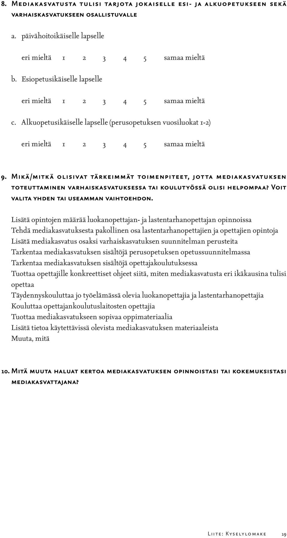 Mik ä/mitk ä olisivat tärkeimmät toimenpiteet, jotta mediak asvatuksen toteuttaminen varhaiskasvatuksessa tai koulutyössä olisi helpompaa? Voit valita yhden tai useamman vaihtoehdon.