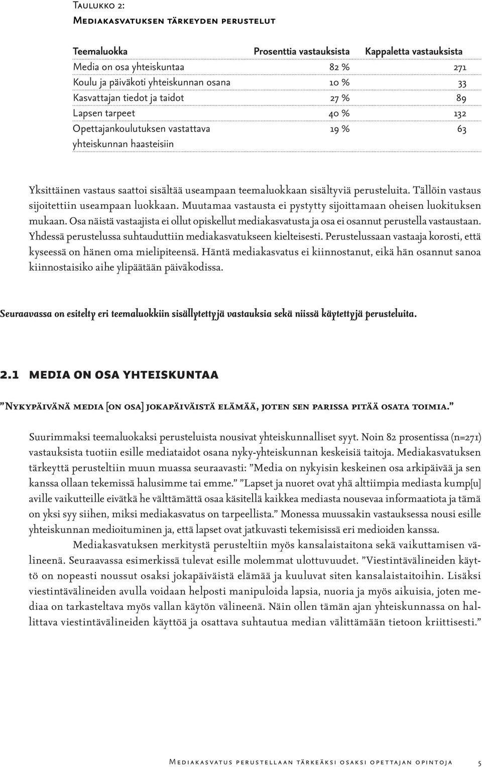 perusteluita. Tällöin vastaus sijoitettiin useampaan luokkaan. Muutamaa vastausta ei pystytty sijoittamaan oheisen luokituksen mukaan.