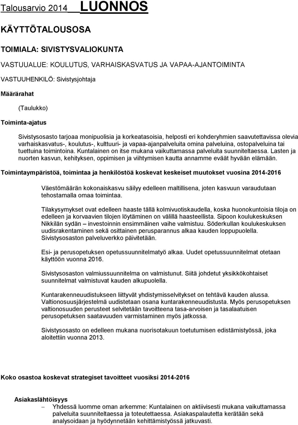 ostopalveluina tai tuettuina toimintoina. Kuntalainen on itse mukana vaikuttamassa palveluita suunniteltaessa.