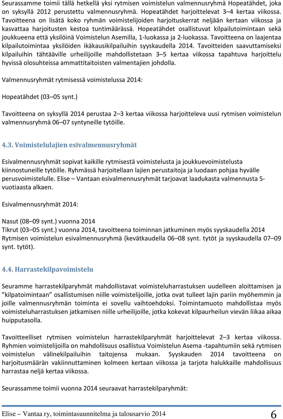 Hopeatähdet osallistuvat kilpailutoimintaan sekä joukkueena että yksilöinä Voimistelun Asemilla, 1-luokassa ja 2-luokassa.