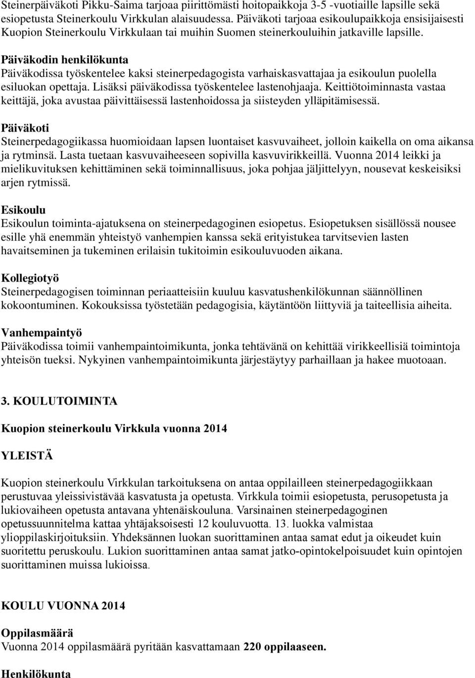 Päiväkodin henkilökunta Päiväkodissa työskentelee kaksi steinerpedagogista varhaiskasvattajaa ja esikoulun puolella esiluokan opettaja. Lisäksi päiväkodissa työskentelee lastenohjaaja.