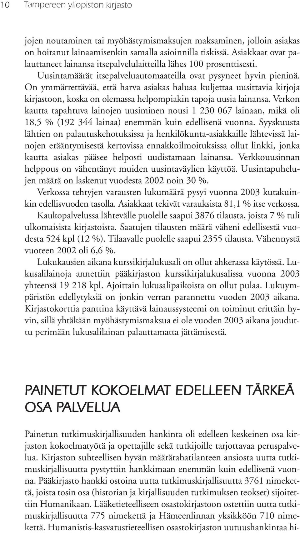 On ymmärrettävää, että harva asiakas haluaa kuljettaa uusittavia kirjoja kirjastoon, koska on olemassa helpompiakin tapoja uusia lainansa.